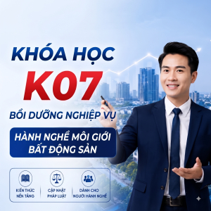 K07 Bồi Dưỡng Nghiệp Vụ Hành Nghề Môi Giới Bất Động Sản